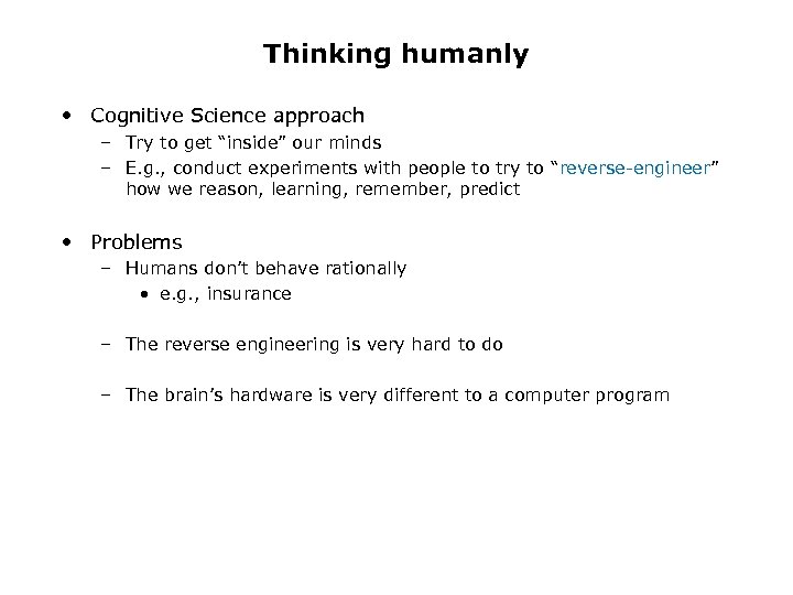 Thinking humanly • Cognitive Science approach – Try to get “inside” our minds –