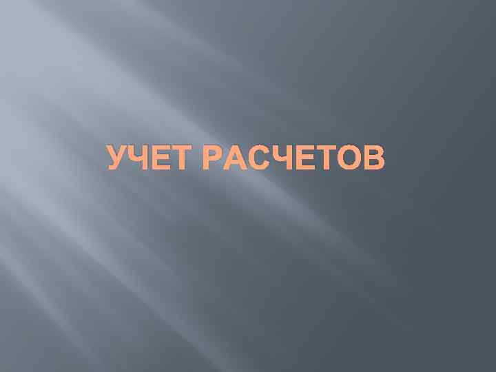 УЧЕТ РАСЧЕТОВ 