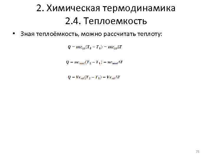 2. Химическая термодинамика 2. 4. Теплоемкость • Зная теплоёмкость, можно рассчитать теплоту: 75 