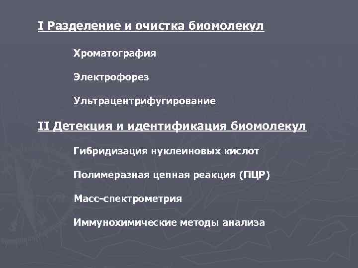 I Разделение и очистка биомолекул Хроматография Электрофорез Ультрацентрифугирование II Детекция и идентификация биомолекул Гибридизация