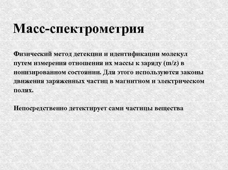 Масс-спектрометрия Физический метод детекции и идентификации молекул путем измерения отношения их массы к заряду