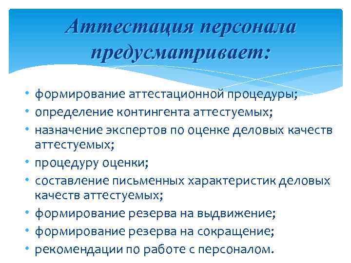 Аттестация персонала предусматривает: • формирование аттестационной процедуры; • определение контингента аттестуемых; • назначение экспертов