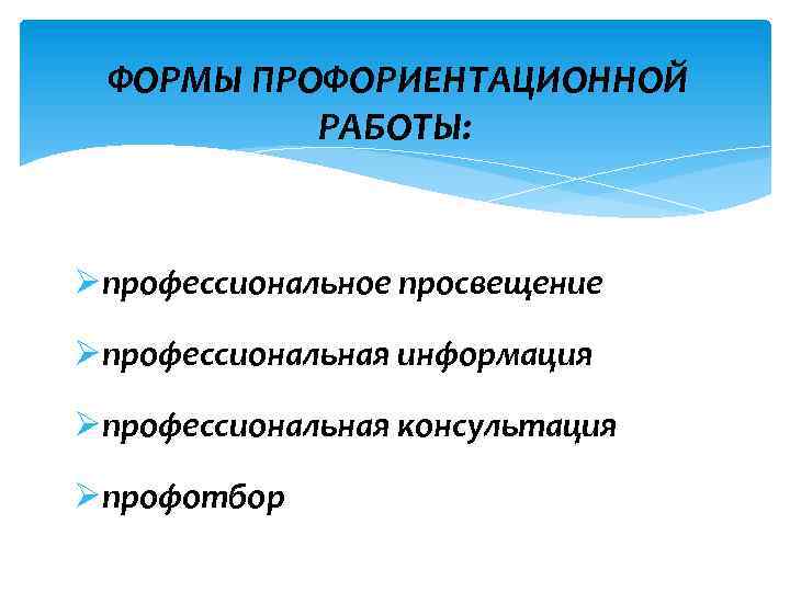 ФОРМЫ ПРОФОРИЕНТАЦИОННОЙ РАБОТЫ: Øпрофессиональное просвещение Øпрофессиональная информация Øпрофессиональная консультация Øпрофотбор 