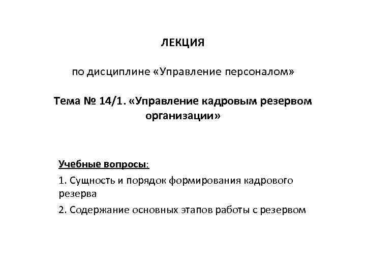 ЛЕКЦИЯ по дисциплине «Управление персоналом» Тема № 14/1. «Управление кадровым резервом организации» Учебные вопросы: