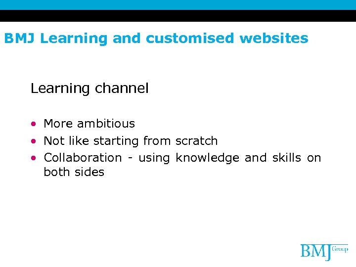 BMJ Learning and customised websites Learning channel • More ambitious • Not like starting