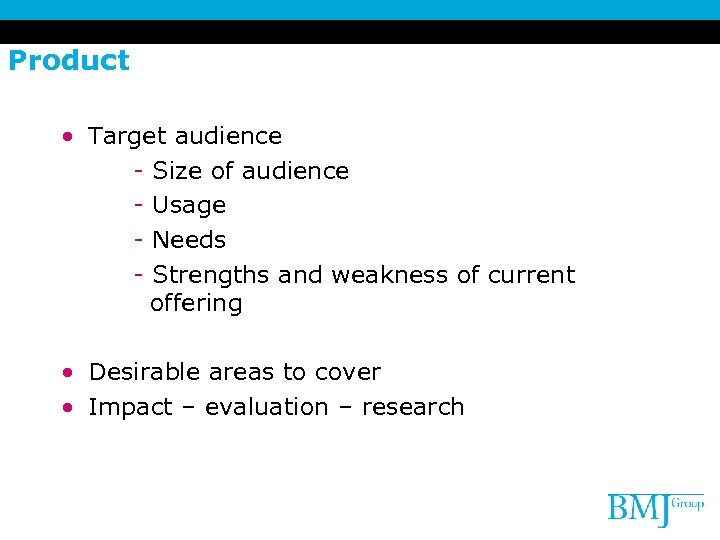 Product • Target audience - Size of audience - Usage - Needs - Strengths