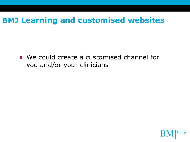 BMJ Learning and customised websites • We could create a customised channel for you