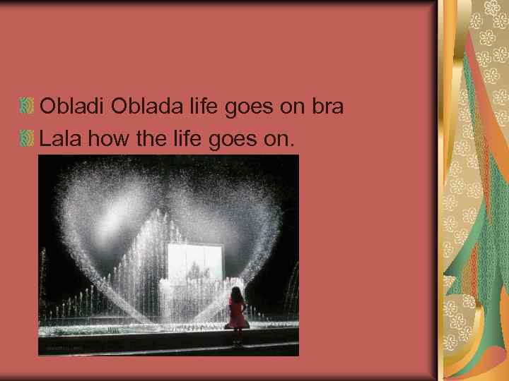 Obladi Oblada life goes on bra Lala how the life goes on. 