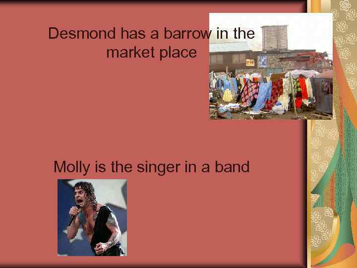 Desmond has a barrow in the market place Molly is the singer in a