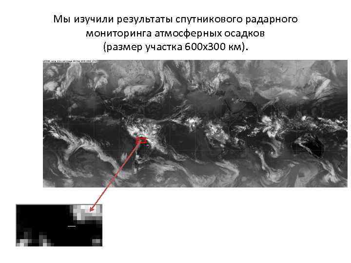 Мы изучили результаты спутникового радарного мониторинга атмосферных осадков (размер участка 600 х300 км). 