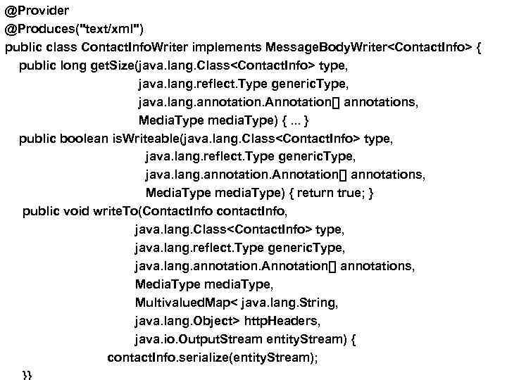 @Provider @Produces("text/xml") public class Contact. Info. Writer implements Message. Body. Writer<Contact. Info> { public