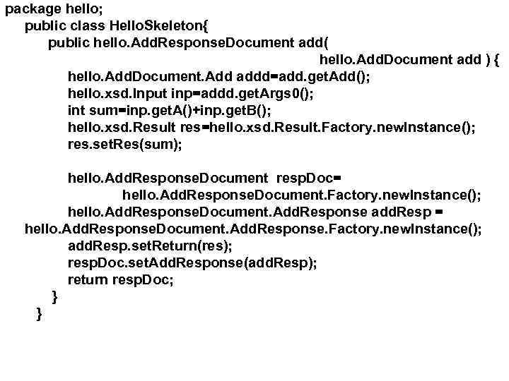 package hello; public class Hello. Skeleton{ public hello. Add. Response. Document add( hello. Add.