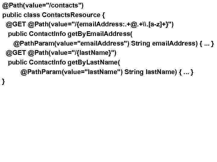 @Path(value="/contacts") public class Contacts. Resource { @GET @Path(value="/{email. Address: . +@. +\. [a-z]+}") public