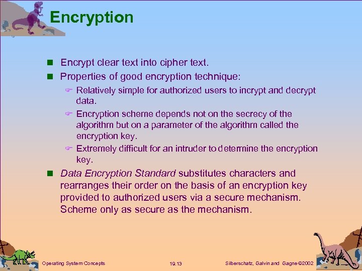 Encryption n Encrypt clear text into cipher text. n Properties of good encryption technique:
