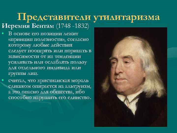 Представители утилитаризма Иеремия Бентам (1748 -1832) • В основе его позиции лежит «принцип полезности»