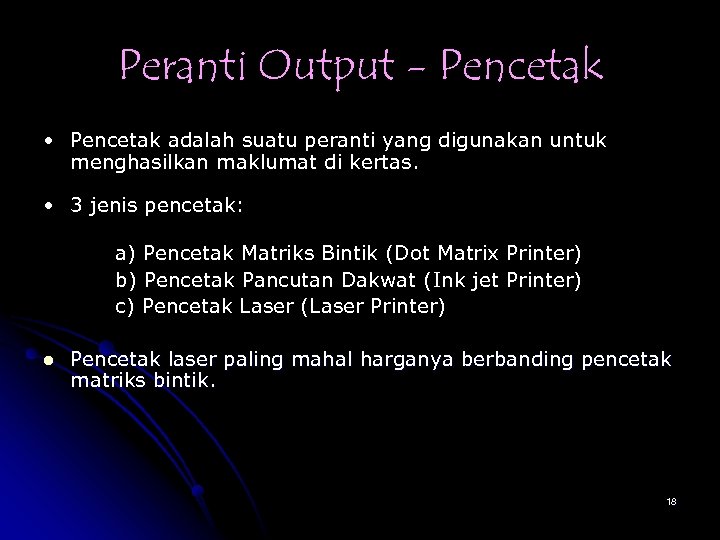 Peranti Output - Pencetak • Pencetak adalah suatu peranti yang digunakan untuk menghasilkan maklumat