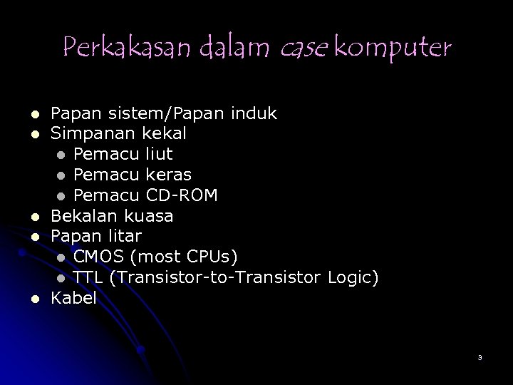 Perkakasan dalam case komputer l l l Papan sistem/Papan induk Simpanan kekal l Pemacu