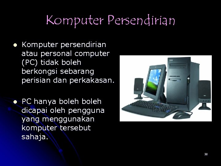 Komputer Persendirian l Komputer persendirian atau personal computer (PC) tidak boleh berkongsi sebarang perisian