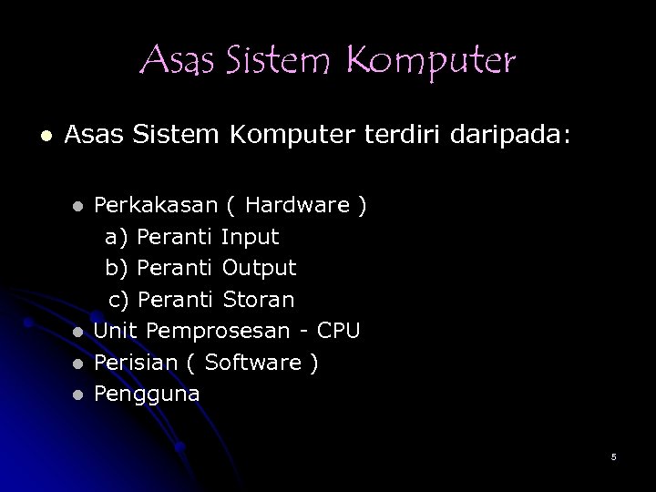 Asas Sistem Komputer l Asas Sistem Komputer terdiri daripada: l l Perkakasan ( Hardware
