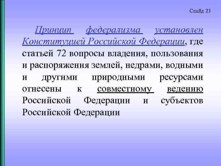 Слайд 23 Принцип федерализма установлен Конституцией Российской Федерации, где статьей 72 вопросы владения, пользования