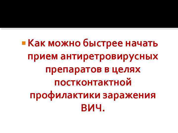  Как можно быстрее начать прием антиретровирусных препаратов в целях постконтактной профилактики заражения ВИЧ.