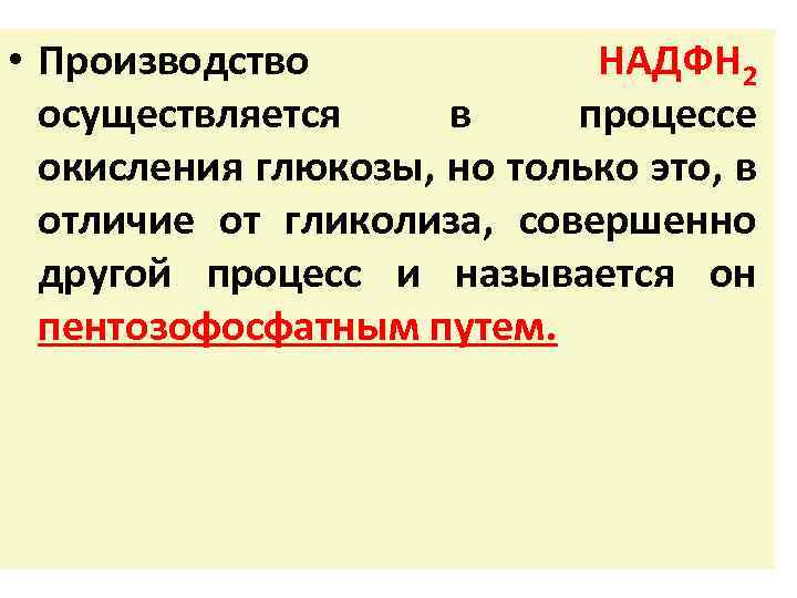  • Производство НАДФН 2 осуществляется в процессе окисления глюкозы, но только это, в