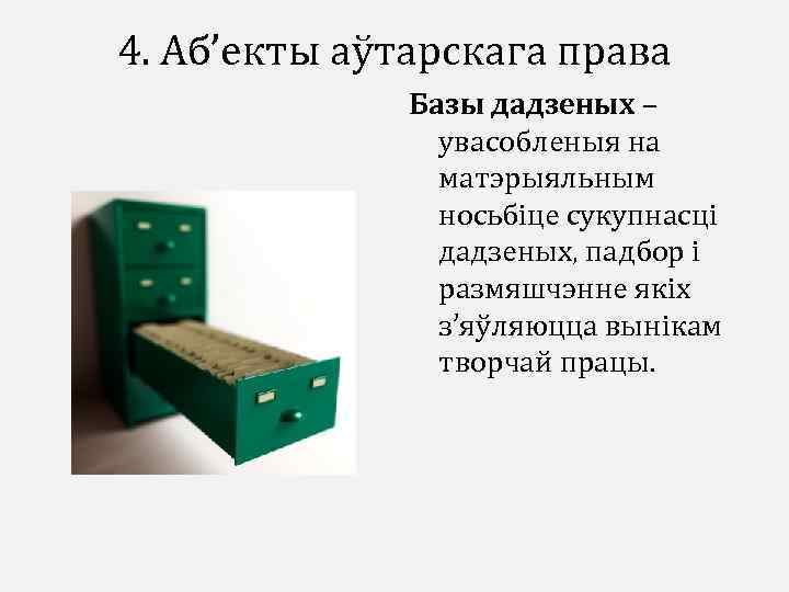4. Аб’екты аўтарскага права Базы дадзеных – увасобленыя на матэрыяльным носьбіце сукупнасці дадзеных, падбор