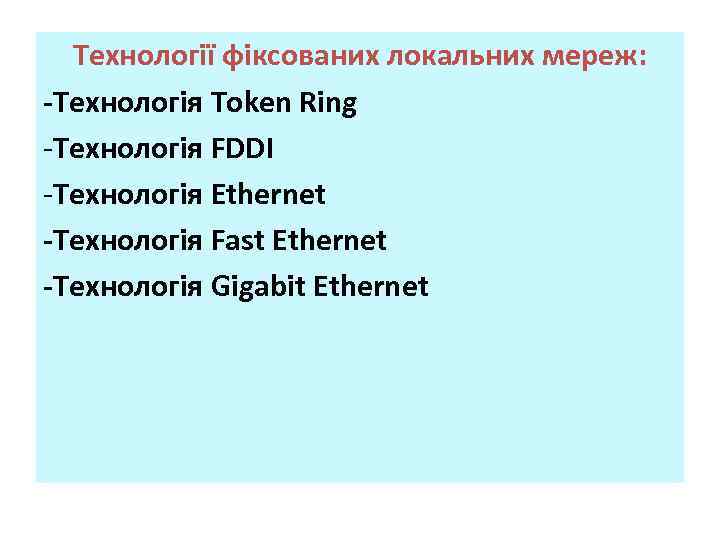 Технології фіксованих локальних мереж: -Технологія Token Ring Технологія FDDI Технологія Ethernet -Технологія Fast Ethernet