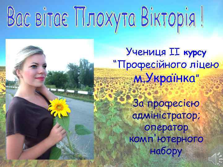 Учениця II курсу “Професійного ліцею м. Українка” За професією адміністратор; оператор комп'ютерного набору 