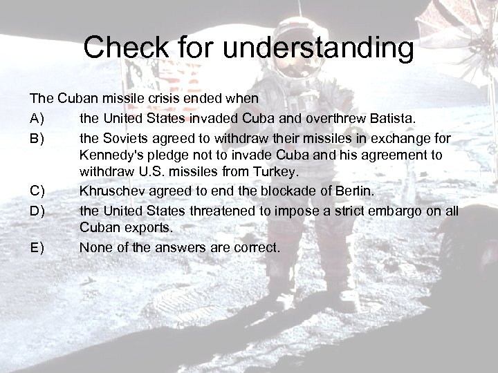 Check for understanding The Cuban missile crisis ended when A) the United States invaded
