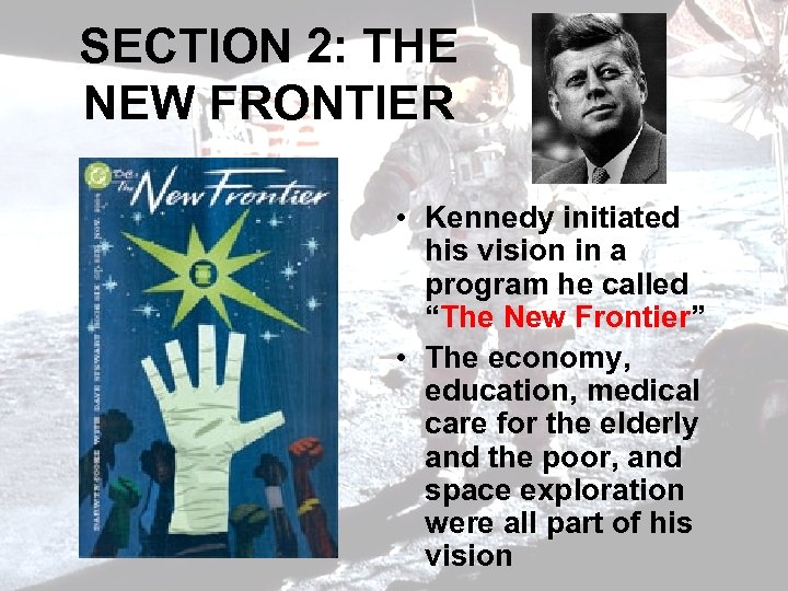 SECTION 2: THE NEW FRONTIER • Kennedy initiated his vision in a program he
