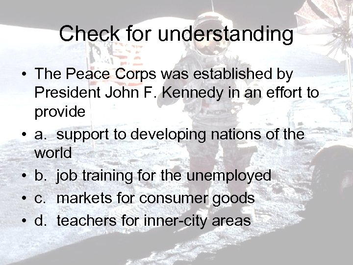 Check for understanding • The Peace Corps was established by President John F. Kennedy