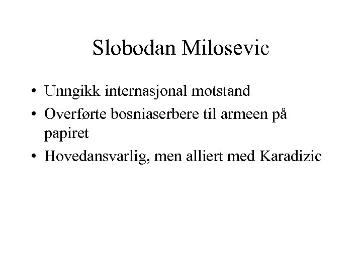 Slobodan Milosevic • Unngikk internasjonal motstand • Overførte bosniaserbere til armeen på papiret •