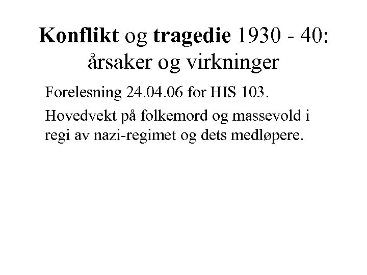 Konflikt og tragedie 1930 - 40: årsaker og virkninger Forelesning 24. 06 for HIS