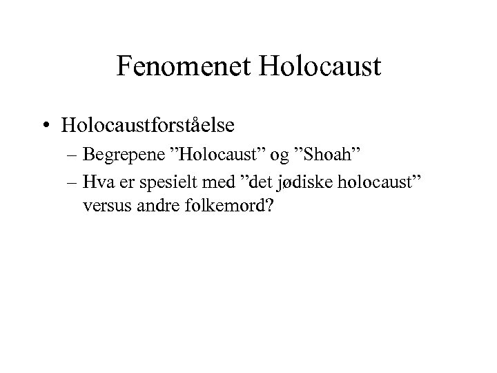 Fenomenet Holocaust • Holocaustforståelse – Begrepene ”Holocaust” og ”Shoah” – Hva er spesielt med