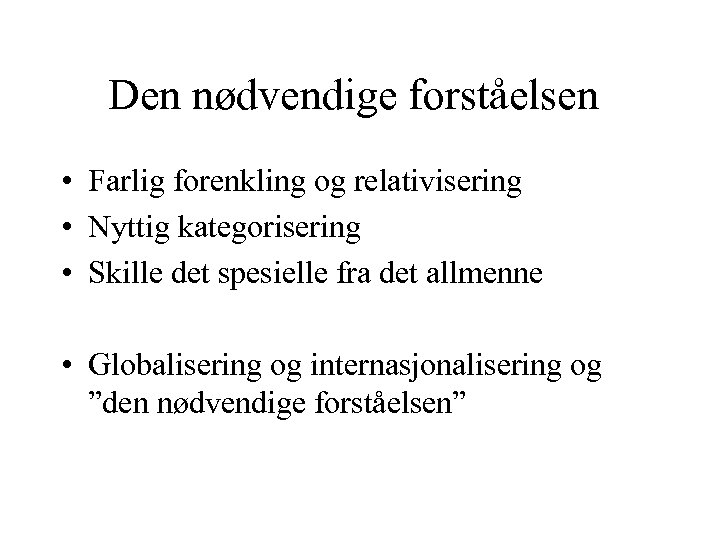 Den nødvendige forståelsen • Farlig forenkling og relativisering • Nyttig kategorisering • Skille det