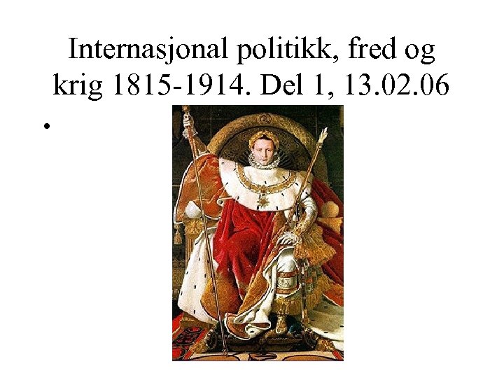 Internasjonal politikk, fred og krig 1815 -1914. Del 1, 13. 02. 06 • 