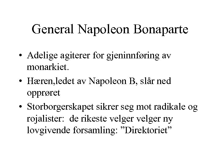 General Napoleon Bonaparte • Adelige agiterer for gjeninnføring av monarkiet. • Hæren, ledet av