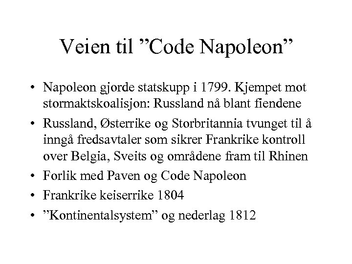 Veien til ”Code Napoleon” • Napoleon gjorde statskupp i 1799. Kjempet mot stormaktskoalisjon: Russland