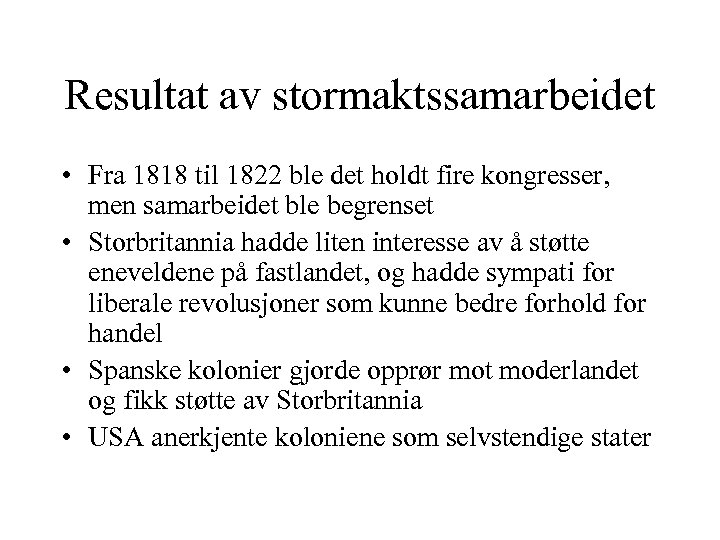 Resultat av stormaktssamarbeidet • Fra 1818 til 1822 ble det holdt fire kongresser, men