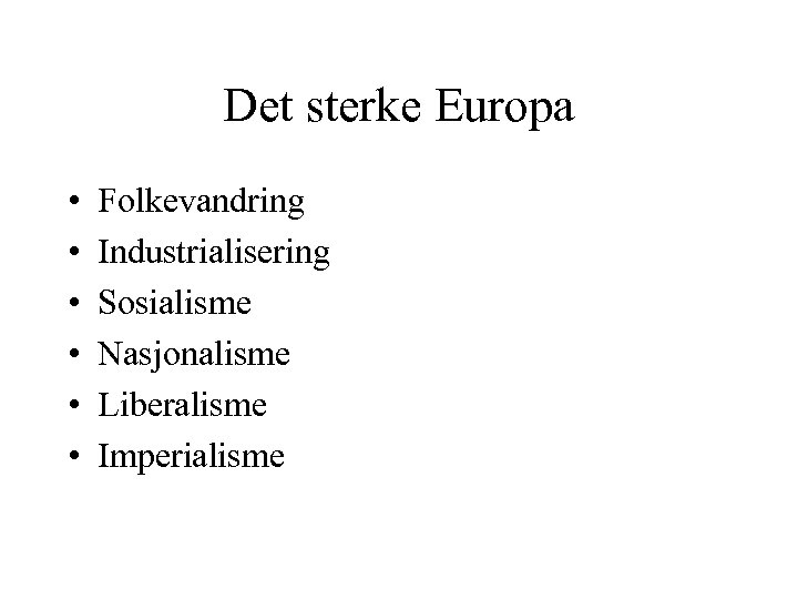 Det sterke Europa • • • Folkevandring Industrialisering Sosialisme Nasjonalisme Liberalisme Imperialisme 