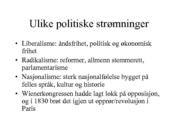 Ulike politiske strømninger • Liberalisme: åndsfrihet, politisk og økonomisk frihet • Radikalisme: reformer, allmenn