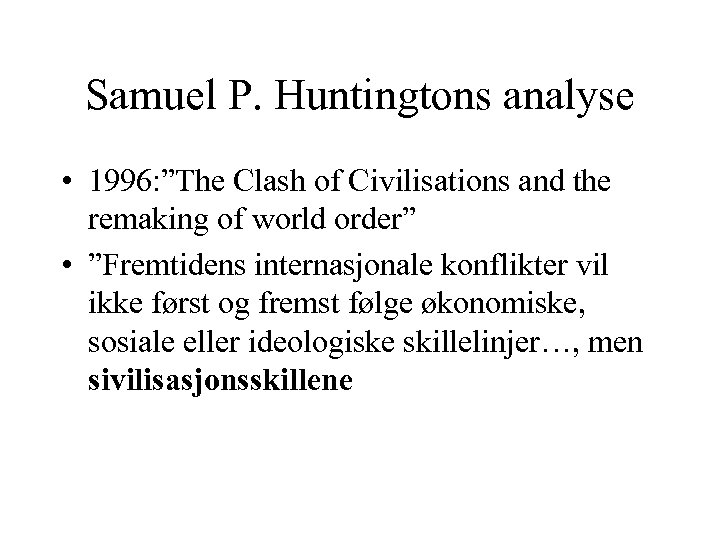 Samuel P. Huntingtons analyse • 1996: ”The Clash of Civilisations and the remaking of