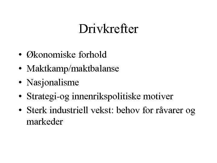 Drivkrefter • • • Økonomiske forhold Maktkamp/maktbalanse Nasjonalisme Strategi-og innenrikspolitiske motiver Sterk industriell vekst: