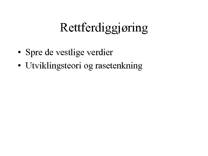 Rettferdiggjøring • Spre de vestlige verdier • Utviklingsteori og rasetenkning 