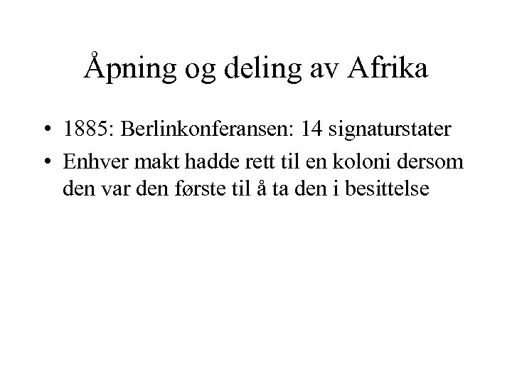 Åpning og deling av Afrika • 1885: Berlinkonferansen: 14 signaturstater • Enhver makt hadde