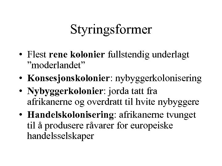 Styringsformer • Flest rene kolonier fullstendig underlagt ”moderlandet” • Konsesjonskolonier: nybyggerkolonisering • Nybyggerkolonier: jorda