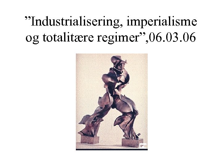 ”Industrialisering, imperialisme og totalitære regimer”, 06. 03. 06 