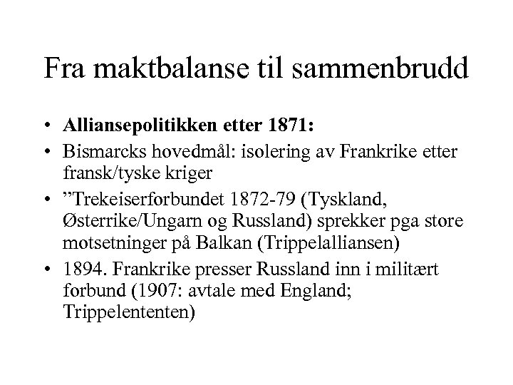 Fra maktbalanse til sammenbrudd • Alliansepolitikken etter 1871: • Bismarcks hovedmål: isolering av Frankrike