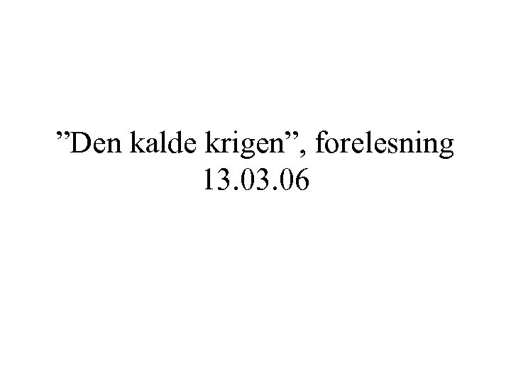 ”Den kalde krigen”, forelesning 13. 06 